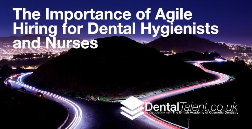 Dental Talent The Importance of Agile Hiring for Dental Hygienists and Nurses